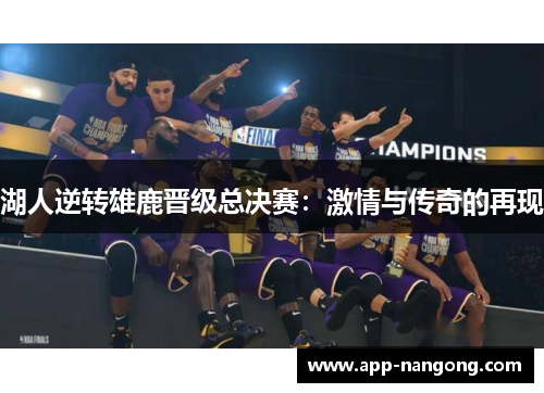 湖人逆转雄鹿晋级总决赛：激情与传奇的再现