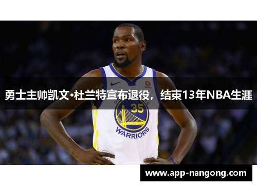 勇士主帅凯文·杜兰特宣布退役，结束13年NBA生涯