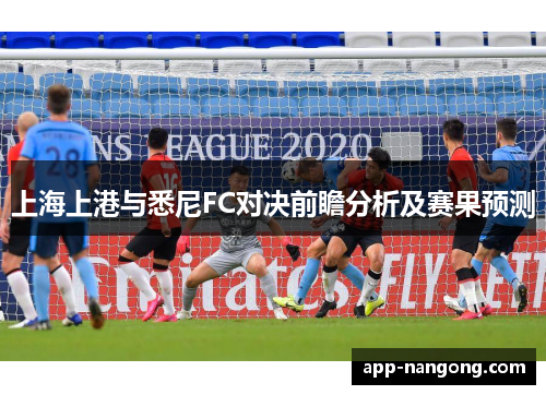 上海上港与悉尼FC对决前瞻分析及赛果预测